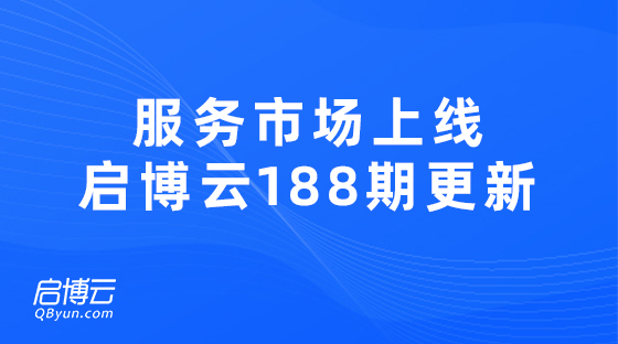 服務(wù)市場正式上線，啟博云第188期更新