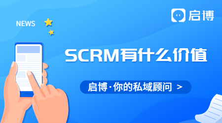 SCRM對于私域流量有什么價值?對于企業(yè)有什么價值？