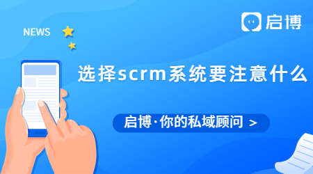 選擇SCRM系統(tǒng)要注意哪幾個(gè)點(diǎn)?